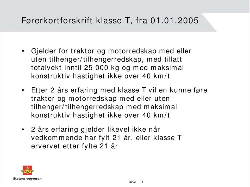 og med maksimal konstruktiv hastighet ikke over 40 km/t Etter 2 års erfaring med klasse T vil en kunne føre traktor og