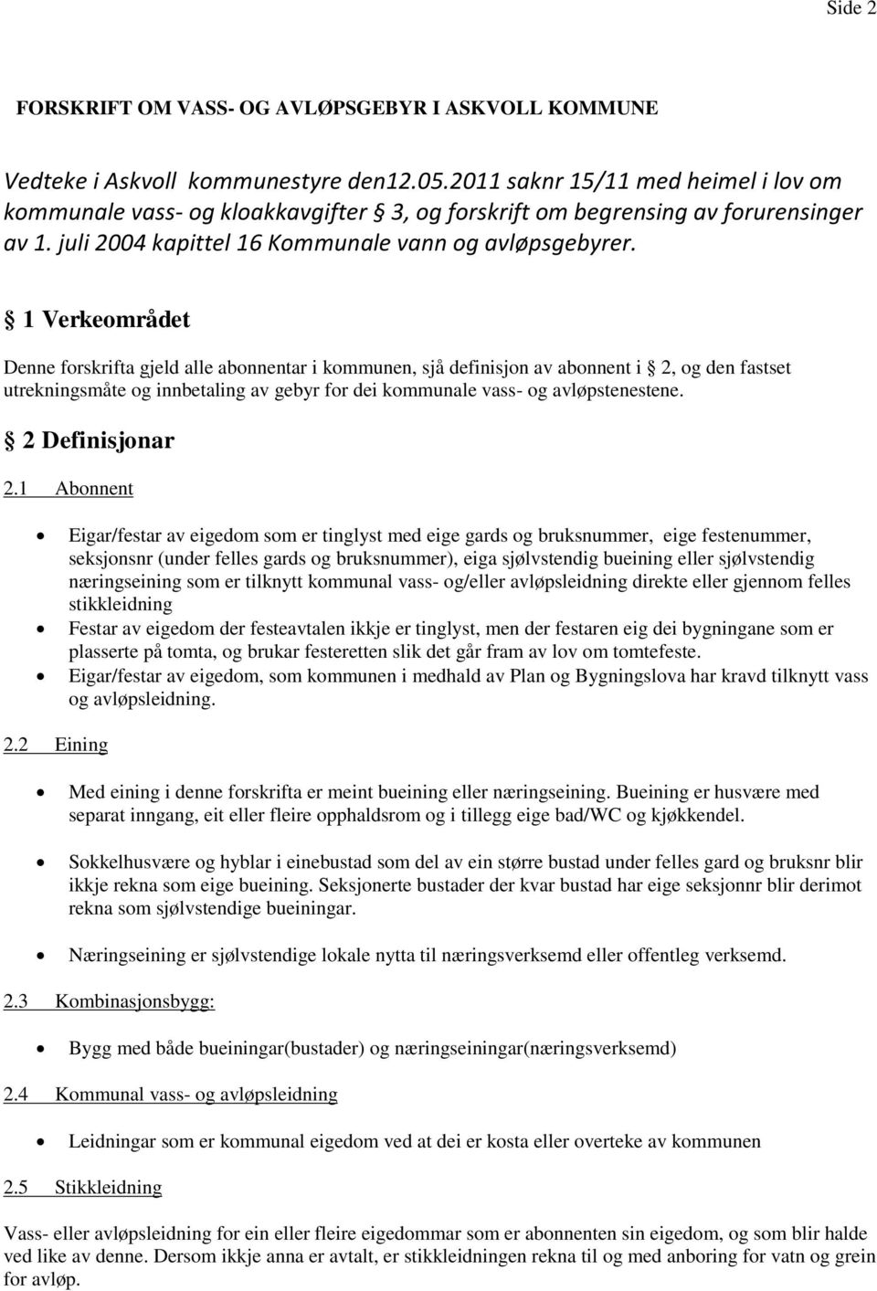 1 Verkeområdet Denne forskrifta gjeld alle abonnentar i kommunen, sjå definisjon av abonnent i 2, og den fastset utrekningsmåte og innbetaling av gebyr for dei kommunale vass- og avløpstenestene.