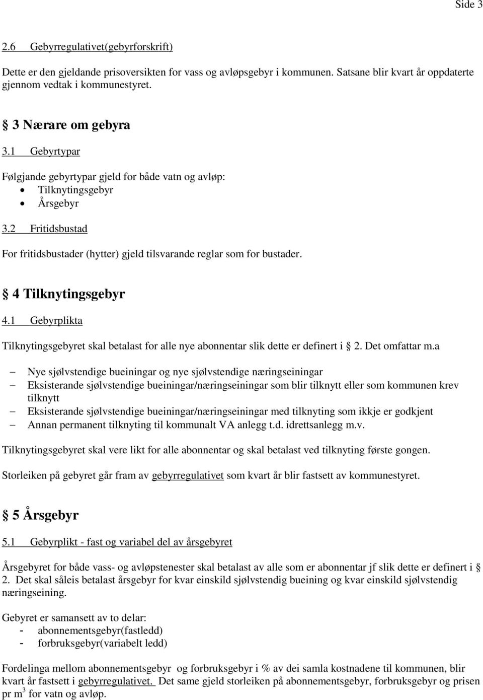 4 Tilknytingsgebyr 4.1 Gebyrplikta Tilknytingsgebyret skal betalast for alle nye abonnentar slik dette er definert i 2. Det omfattar m.