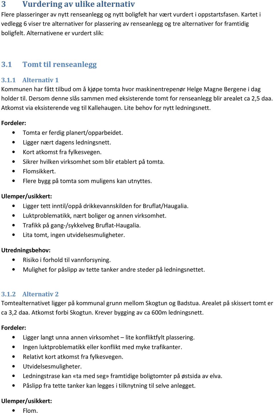 Tomt til renseanlegg 3.1.1 Alternativ 1 Kommunen har fått tilbud om å kjøpe tomta hvor maskinentrepenør Helge Magne Bergene i dag holder til.