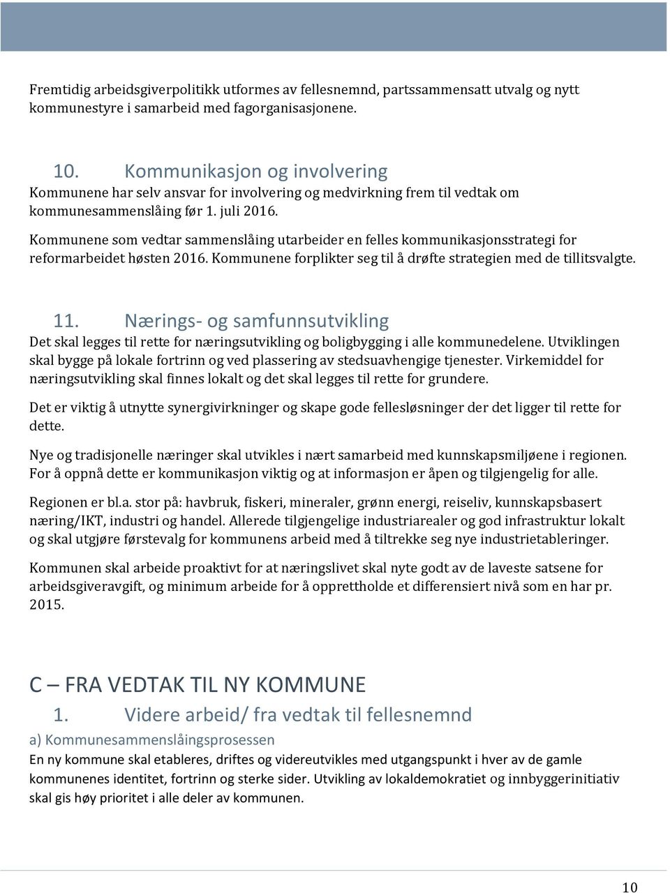 Kommunene som vedtar sammenslåing utarbeider en felles kommunikasjonsstrategi for reformarbeidet høsten 2016. Kommunene forplikter seg til å drøfte strategien med de tillitsvalgte. 11.