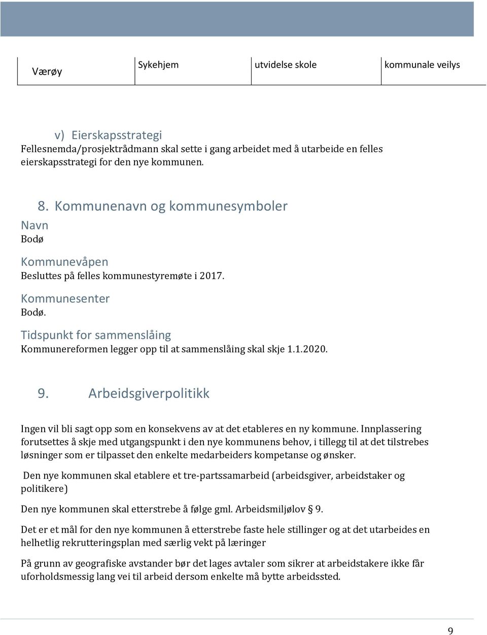 Tidspunkt for sammenslåing Kommunereformen legger opp til at sammenslåing skal skje 1.1.2020. 9. Arbeidsgiverpolitikk Ingen vil bli sagt opp som en konsekvens av at det etableres en ny kommune.