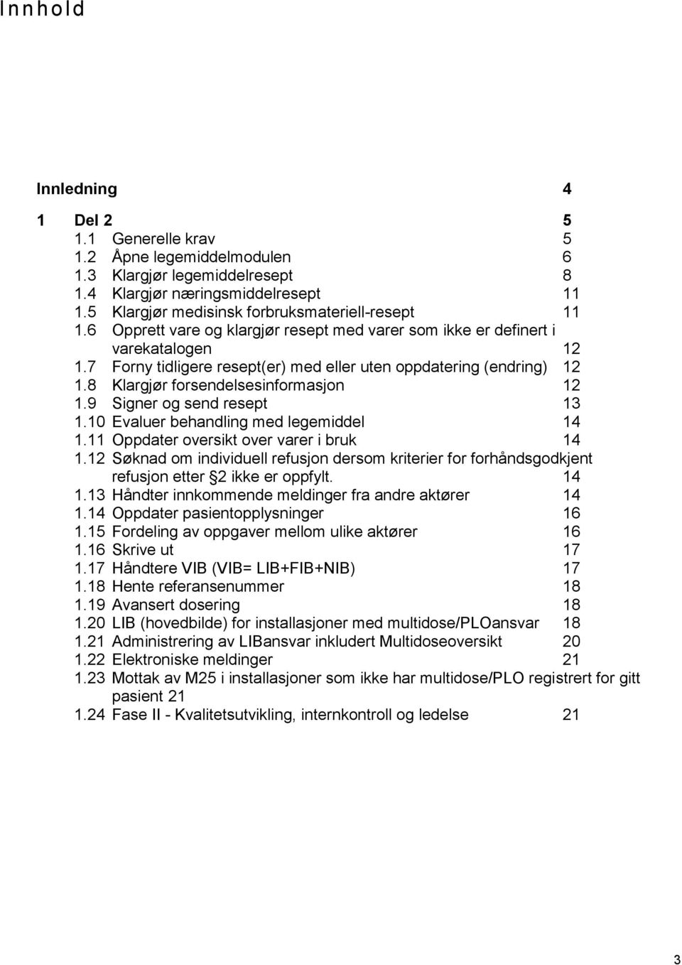 7 Forny tidligere resept(er) med eller uten oppdatering (endring) 12 1.8 Klargjør forsendelsesinformasjon 12 1.9 Signer og send resept 13 1.10 Evaluer behandling med legemiddel 14 1.