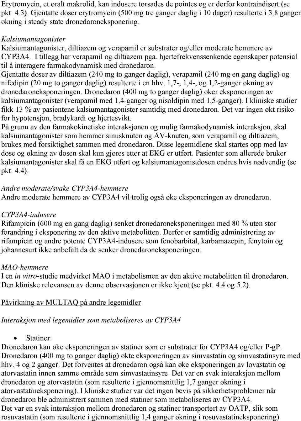 Kalsiumantagonister Kalsiumantagonister, diltiazem og verapamil er substrater og/eller moderate hemmere av CYP3A4. I tillegg har verapamil og diltiazem pga.
