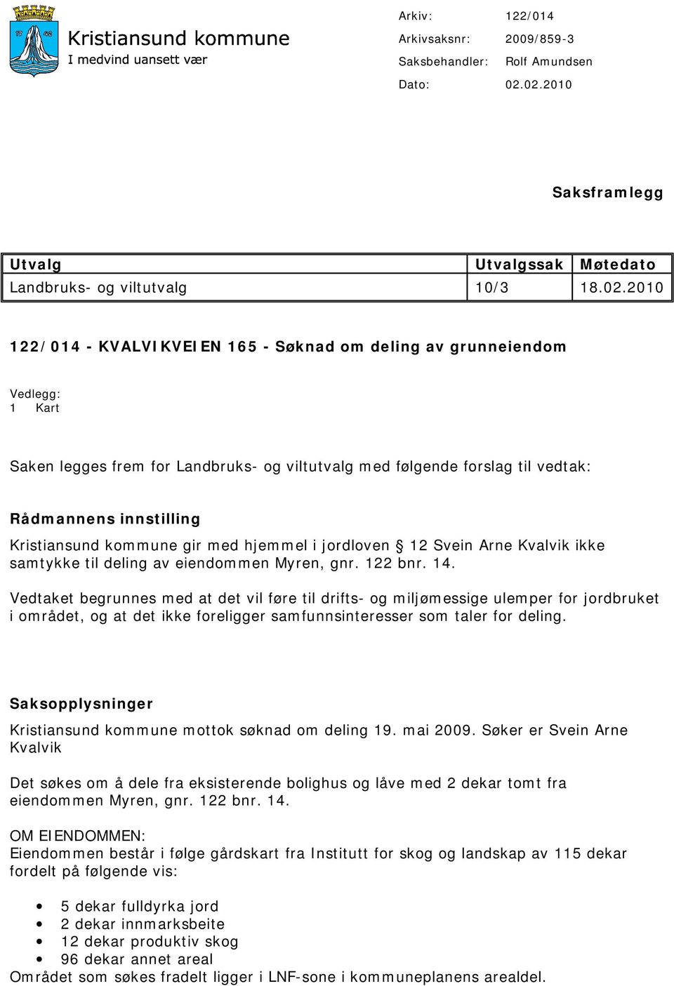 og viltutvalg med følgende forslag til vedtak: Rådmannens innstilling Kristiansund kommune gir med hjemmel i jordloven 12 Svein Arne Kvalvik ikke samtykke til deling av eiendommen Myren, gnr. 122 bnr.