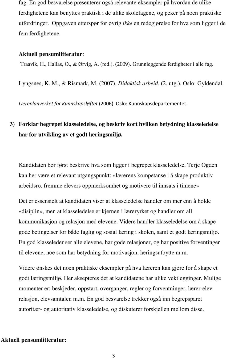 , & Rismark, M. (2007). Didaktisk arbeid. (2. utg.). Oslo: Gyldendal. Læreplanverket for Kunnskapsløftet (2006). Oslo: Kunnskapsdepartementet.