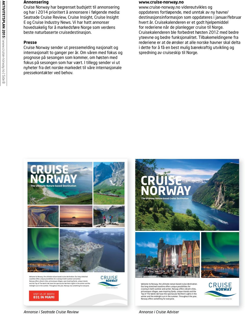 Industry News. Vi har hatt annonser hovedsakelig for å markedsføre Norge som verdens beste naturbaserte cruisedestinasjon.