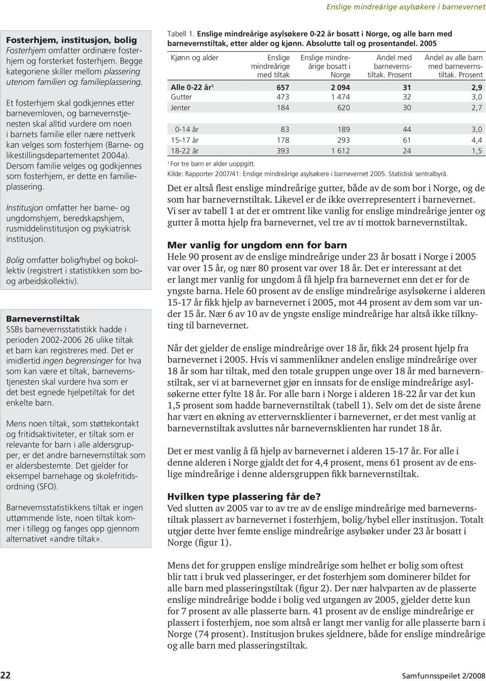 likestillingsdepartementet 2004a). Dersom familie velges og godkjennes som fosterhjem, er dette en familieplassering.