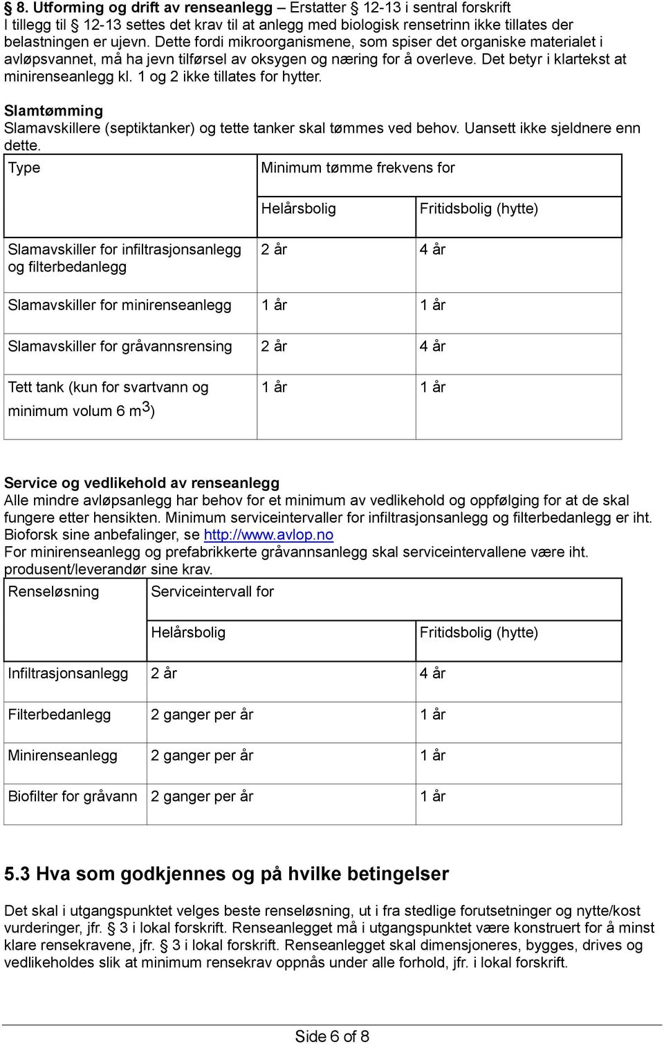 1 og 2 ikke tillates for hytter. Slamtømming Slamavskillere (septiktanker) og tette tanker skal tømmes ved behov. Uansett ikke sjeldnere enn dette.