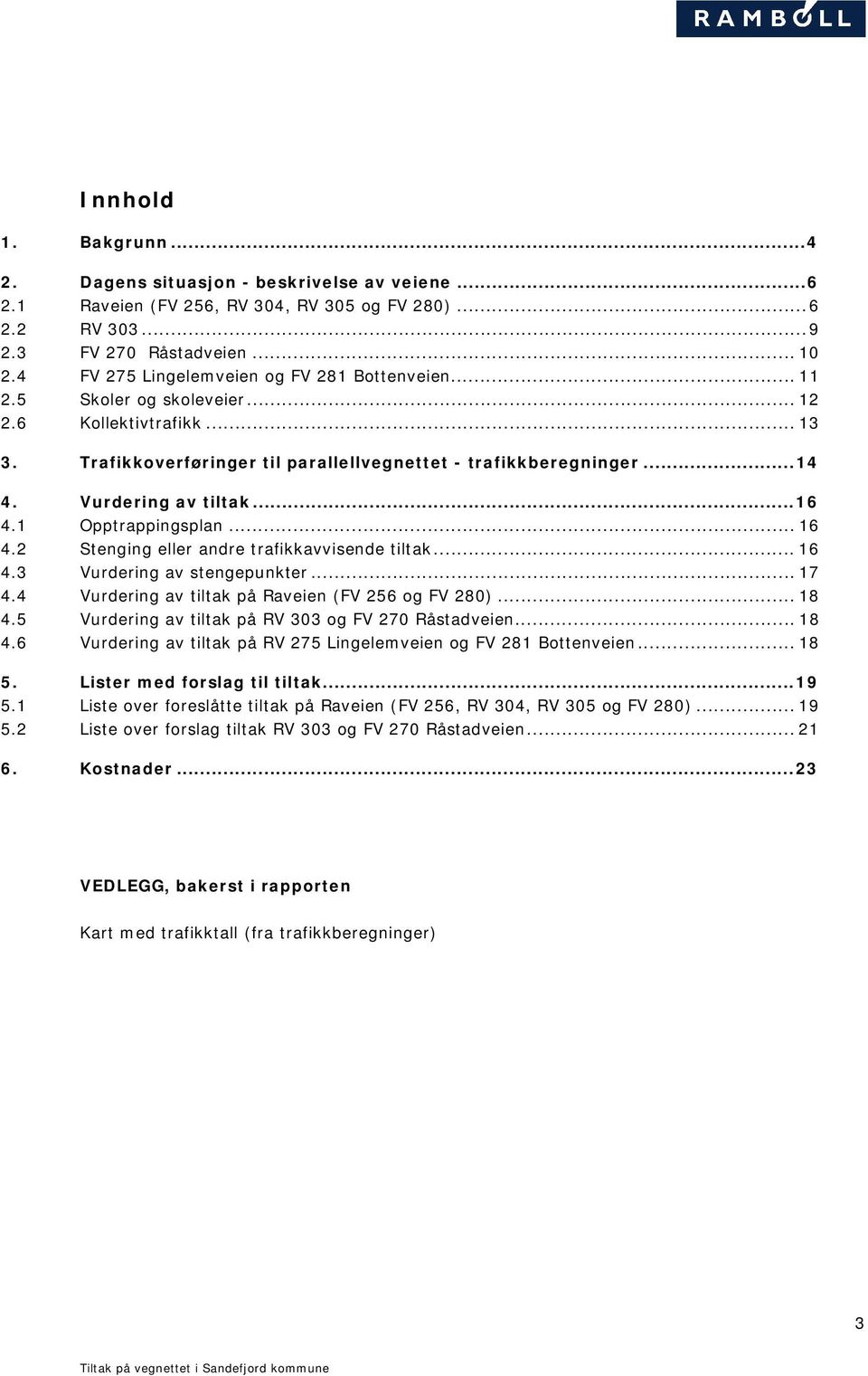 Vurdering av tiltak...16 4.1 Opptrappingsplan... 16 4.2 Stenging eller andre trafikkavvisende tiltak... 16 4.3 Vurdering av stengepunkter... 17 4.4 Vurdering av tiltak på Raveien (FV 256 og FV 280).