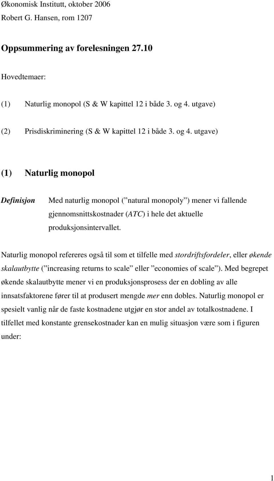 utgave) (1) Naturlig monopol Definisjon ed naturlig monopol ( natural monopoly ) mener vi fallende gjennomsnittskostnader (ATC) i hele det aktuelle produksjonsintervallet.