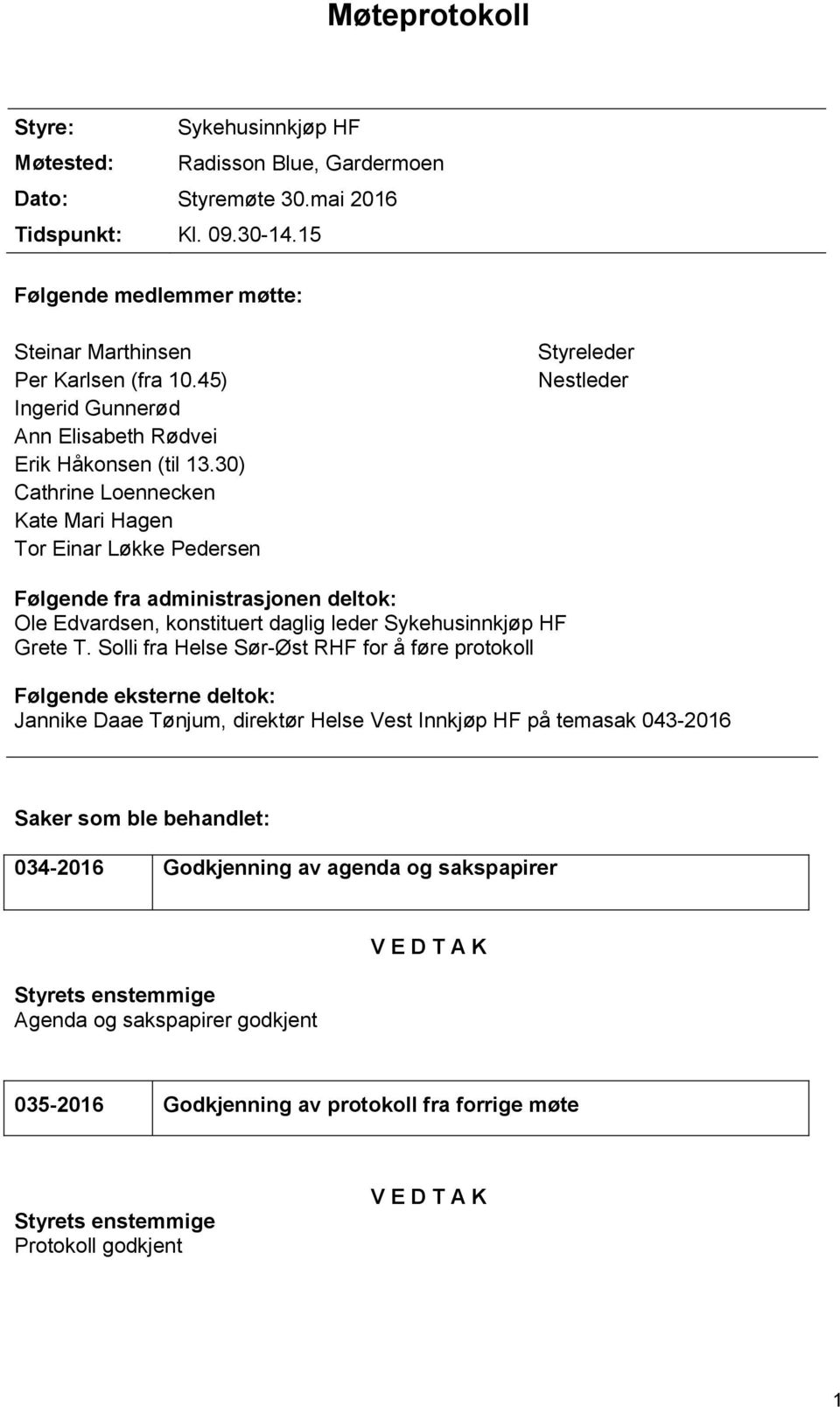 30) Cathrine Loennecken Kate Mari Hagen Tor Einar Løkke Pedersen Styreleder Nestleder Følgende fra administrasjonen deltok: Ole Edvardsen, konstituert daglig leder Sykehusinnkjøp HF Grete T.