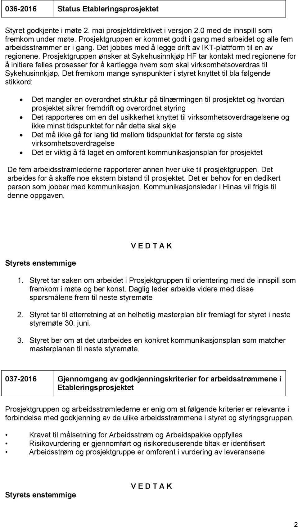 Prosjektgruppen ønsker at Sykehusinnkjøp HF tar kontakt med regionene for å initiere felles prosesser for å kartlegge hvem som skal virksomhetsoverdras til Sykehusinnkjøp.