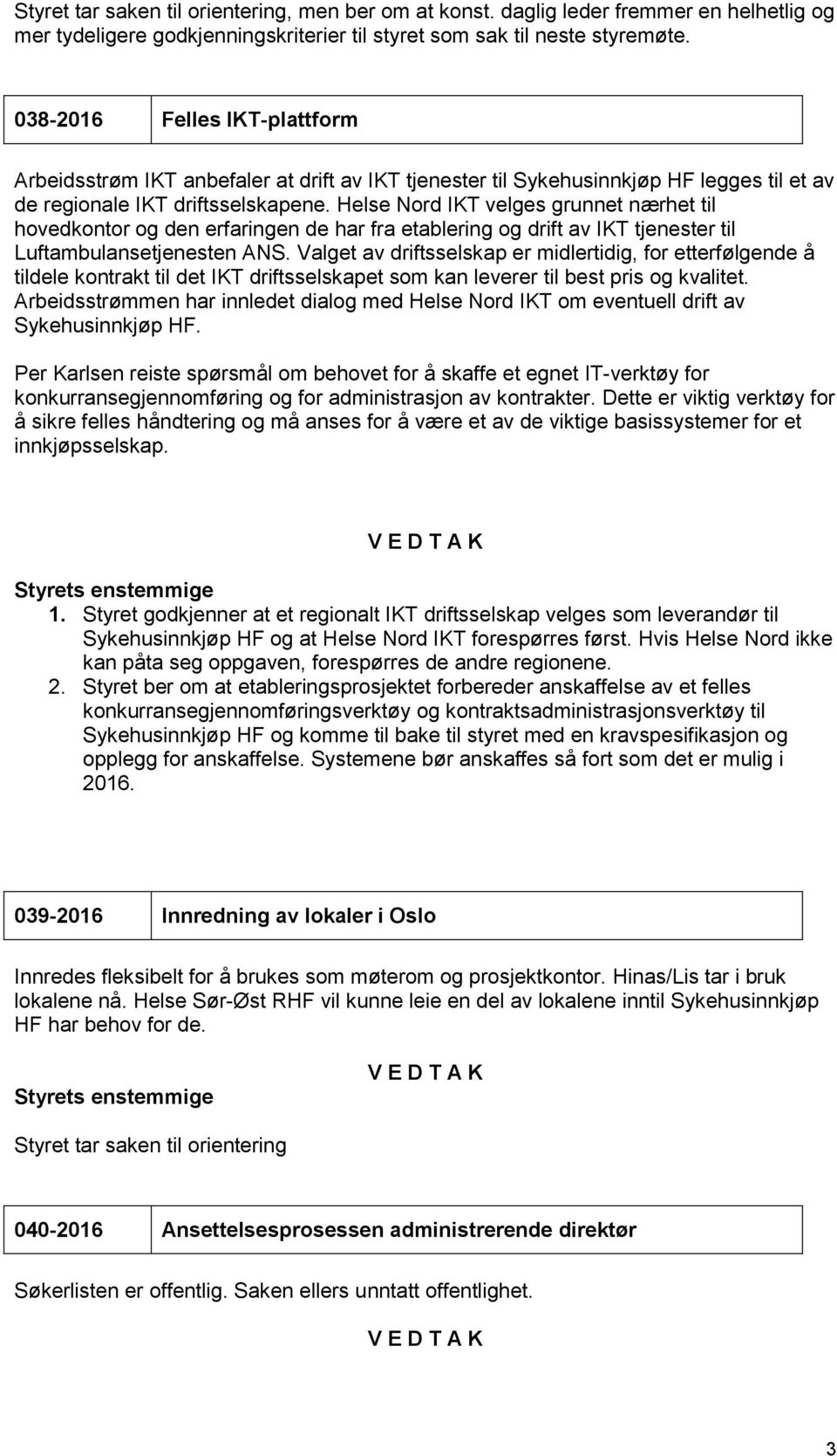 Helse Nord IKT velges grunnet nærhet til hovedkontor og den erfaringen de har fra etablering og drift av IKT tjenester til Luftambulansetjenesten ANS.