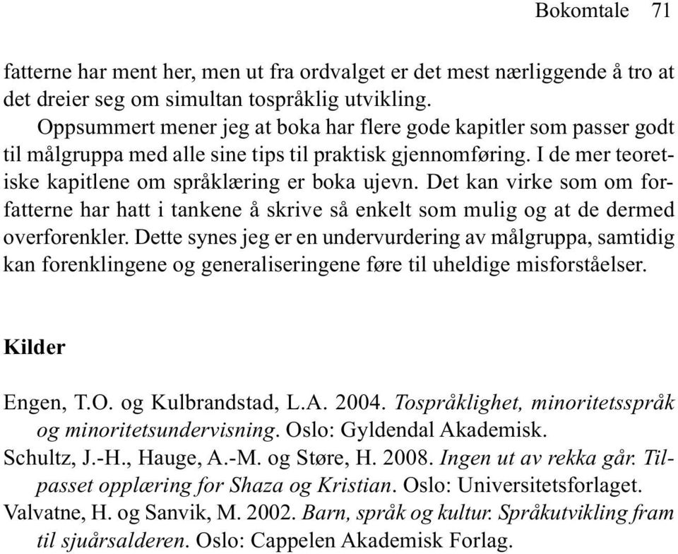 Det kan virke som om forfatterne har hatt i tankene å skrive så enkelt som mulig og at de dermed overforenkler.