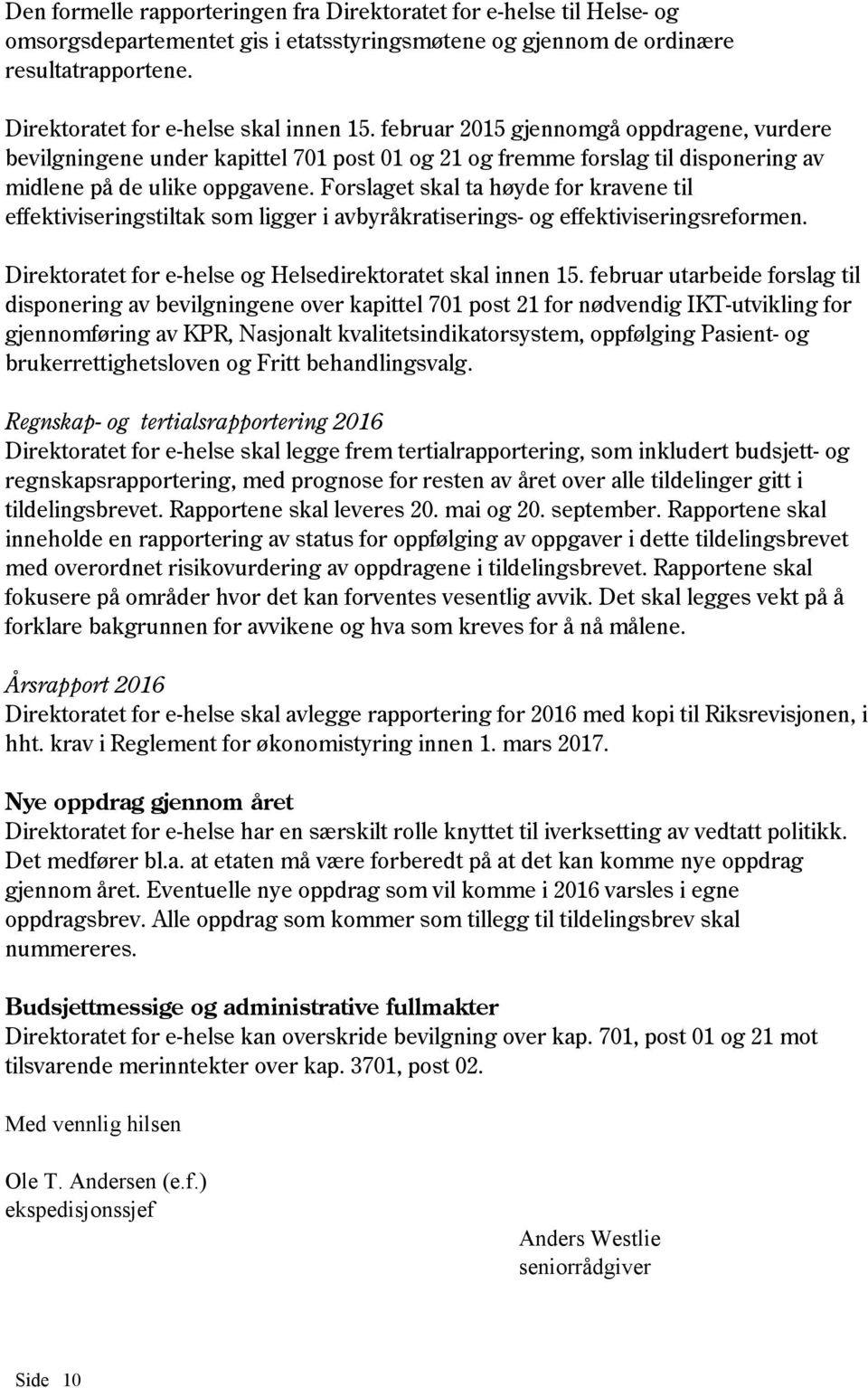 Forslaget skal ta høyde for kravene til effektiviseringstiltak som ligger i avbyråkratiserings- og effektiviseringsreformen. Direktoratet for e-helse og Helsedirektoratet skal innen 15.