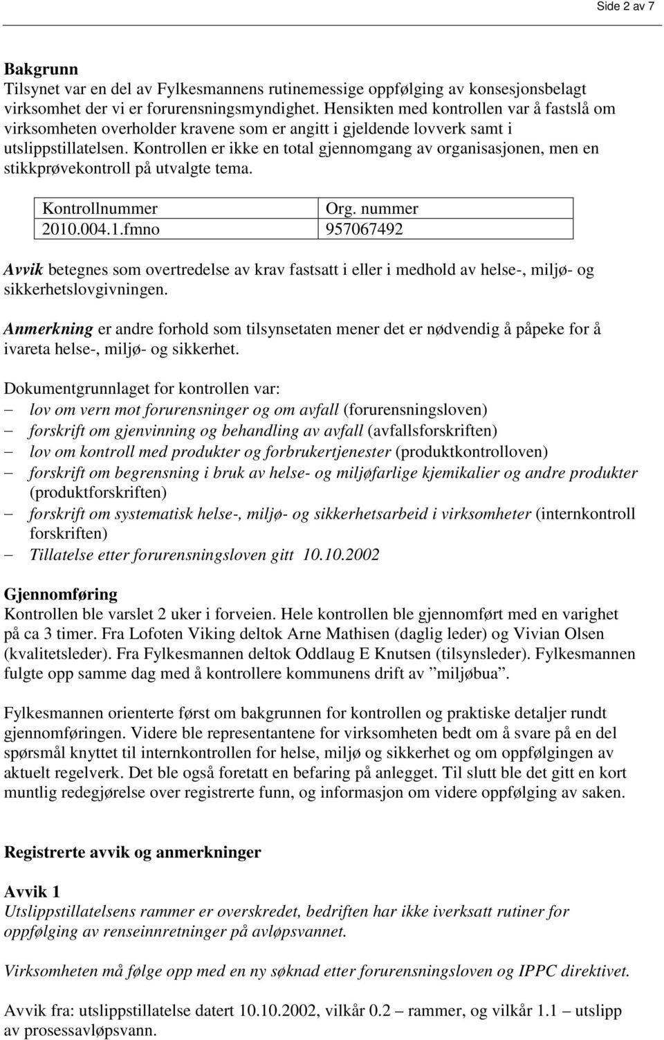 Kontrollen er ikke en total gjennomgang av organisasjonen, men en stikkprøvekontroll på utvalgte tema. Kontrollnummer Org. nummer 2010