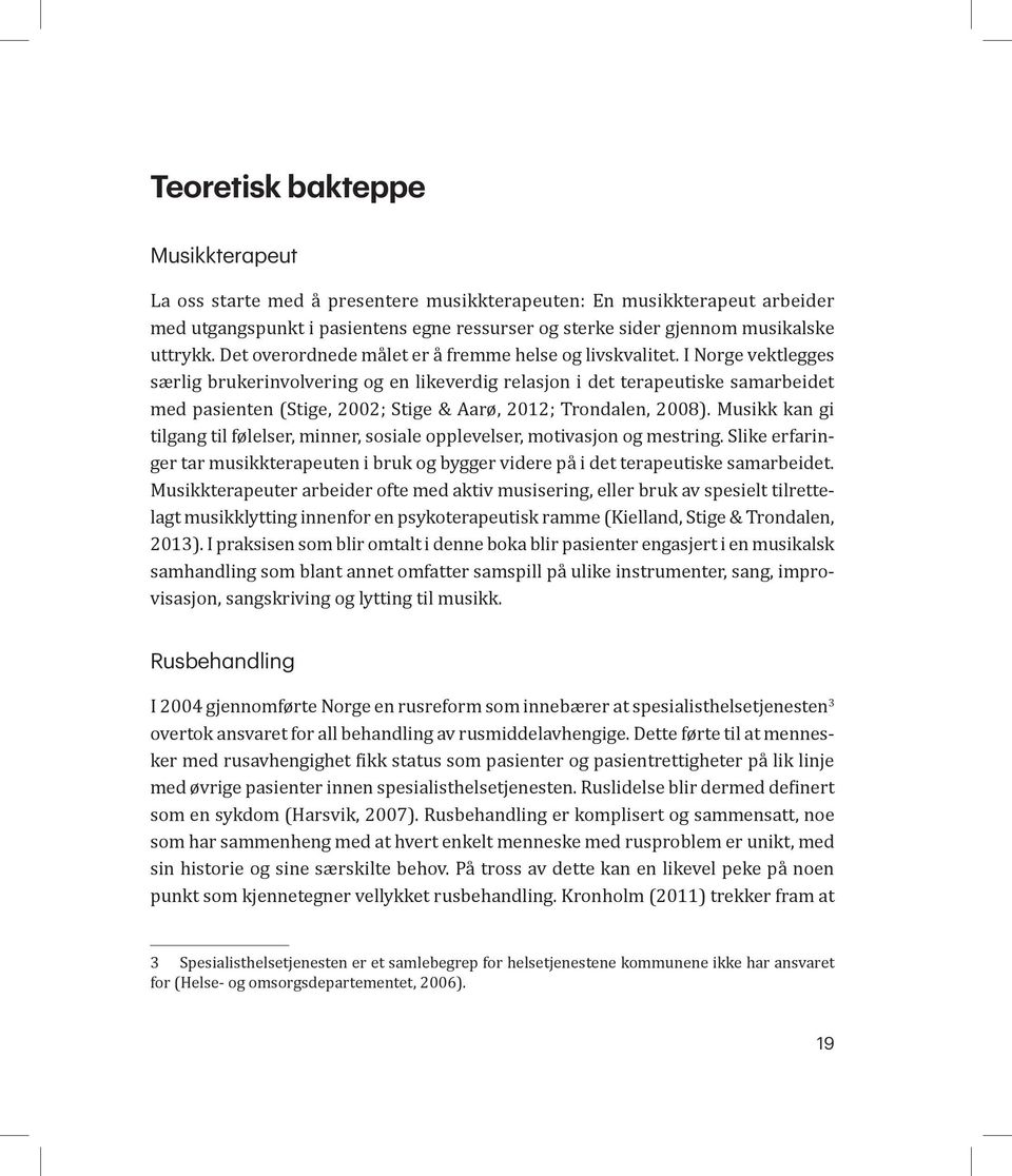 I Norge vektlegges særlig brukerinvolvering og en likeverdig relasjon i det terapeutiske samarbeidet med pasienten (Stige, 2002; Stige & Aarø, 2012; Trondalen, 2008).