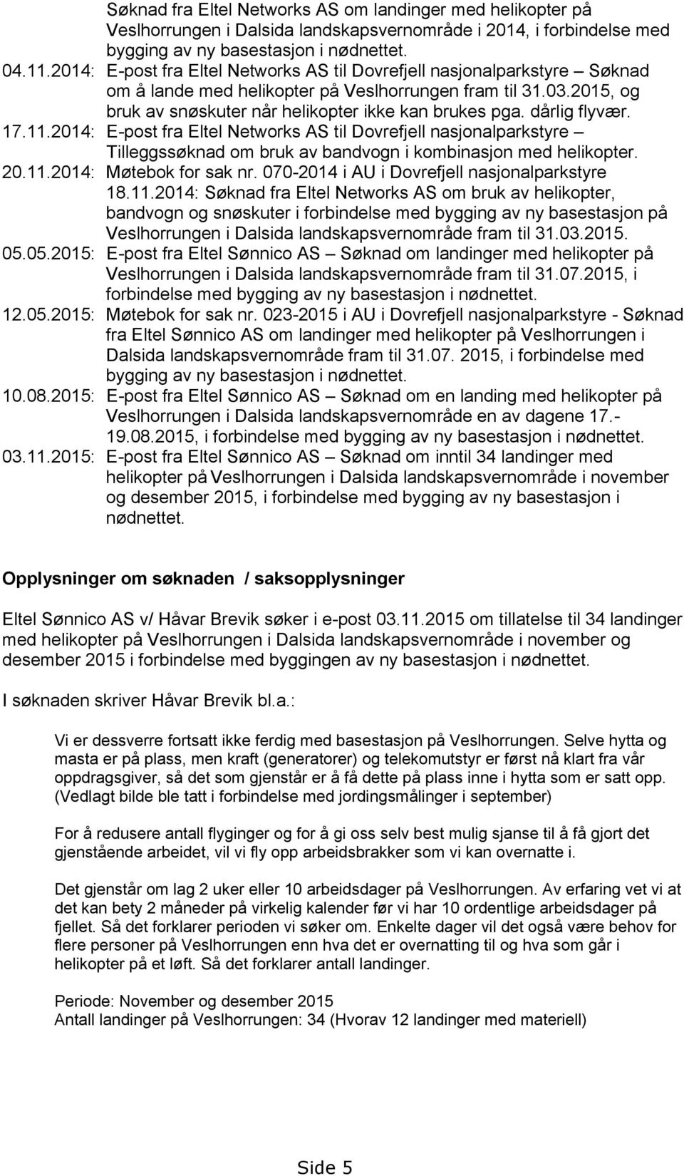 dårlig flyvær. 17.11.2014: E-post fra Eltel Networks AS til Dovrefjell nasjonalparkstyre Tilleggssøknad om bruk av bandvogn i kombinasjon med helikopter. 20.11.2014: Møtebok for sak nr.