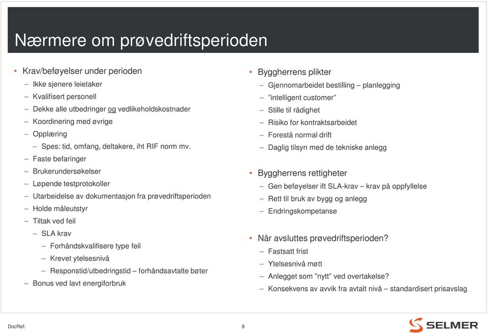 Faste befaringer Brukerundersøkelser Løpende testprotokoller Utarbeidelse av dokumentasjon fra prøvedriftsperioden Holde måleutstyr Tiltak ved feil SLA krav Forhåndskvalifisere type feil Krevet