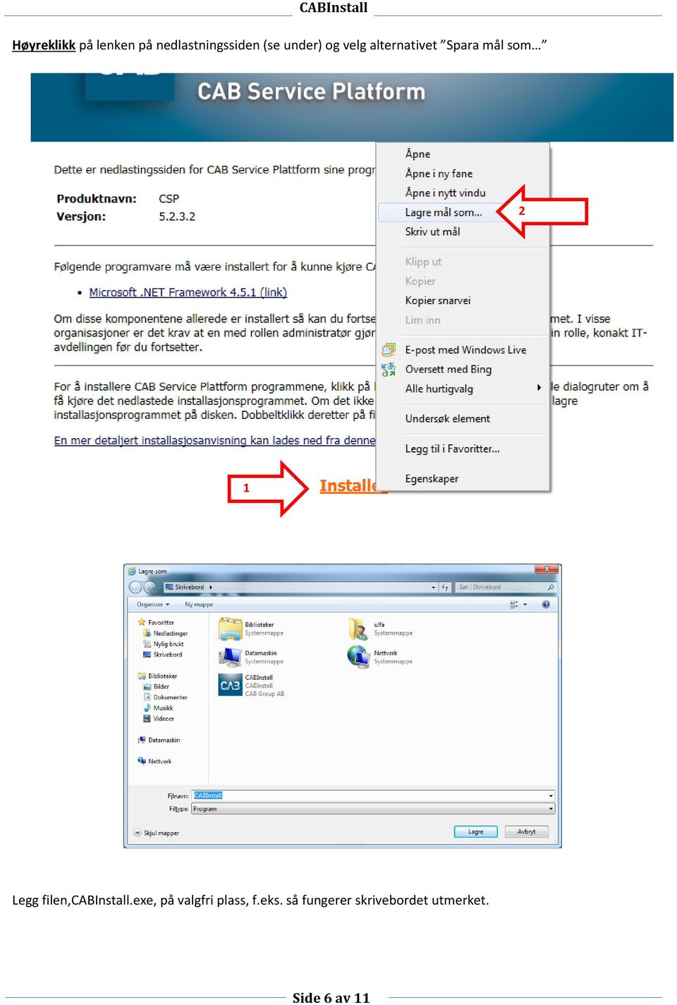 Legg filen,cabinstall.exe, på valgfri plass, f.