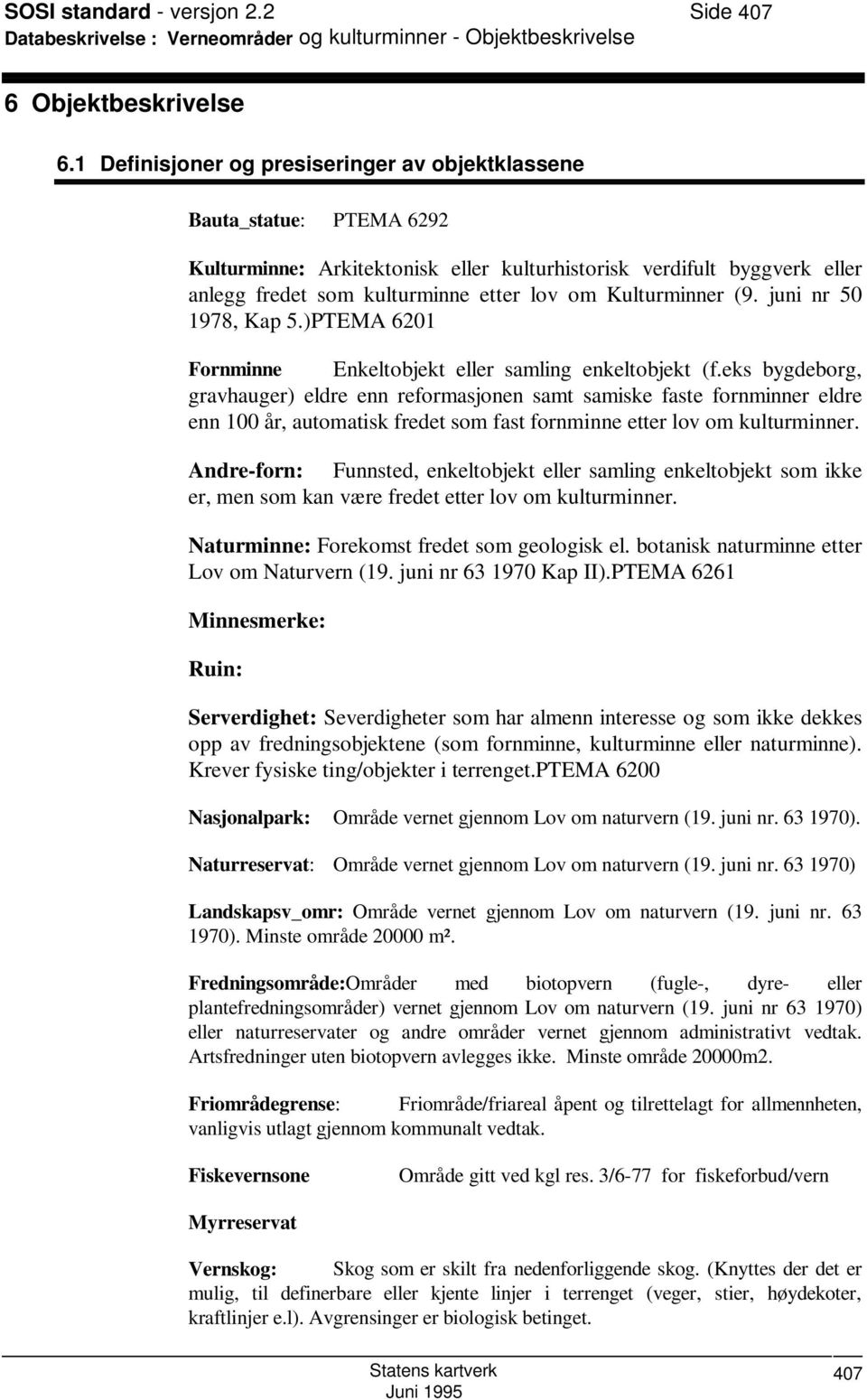 Kulturminner (9. juni nr 50 1978, Kap 5.)PTEMA 6201 Fornminne Enkeltobjekt eller samling enkeltobjekt (f.