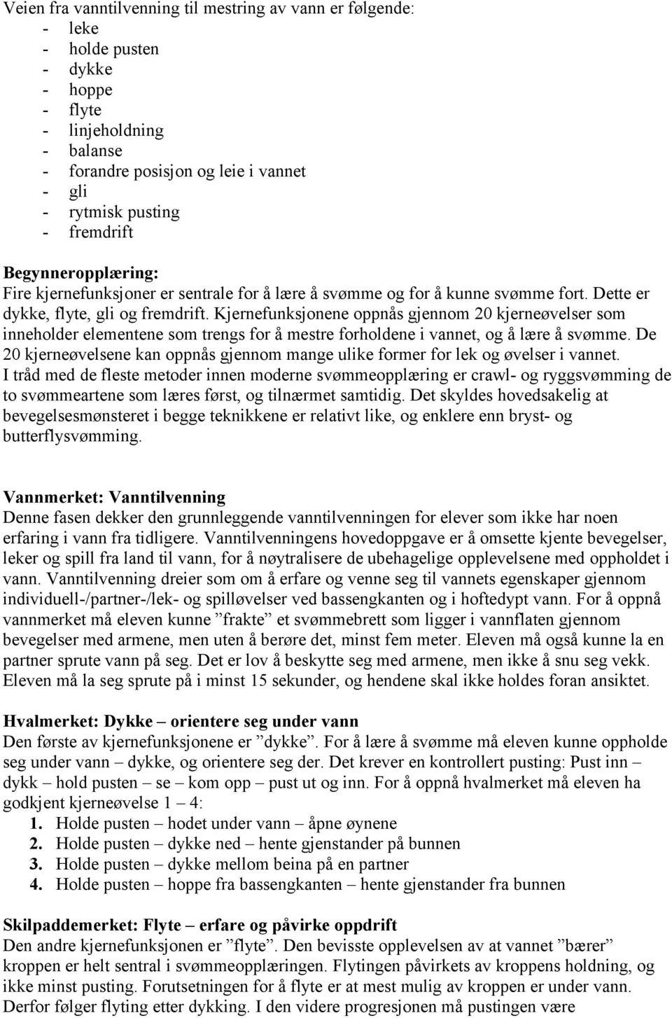 Kjernefunksjonene oppnås gjennom 20 kjerneøvelser som inneholder elementene som trengs for å mestre forholdene i vannet, og å lære å svømme.