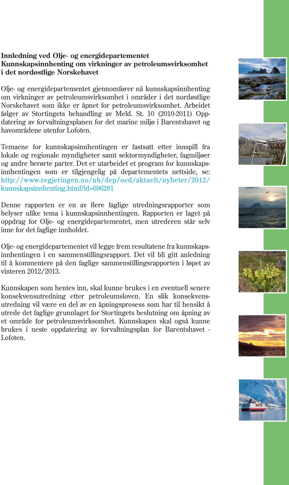 rtingets behandling av Meld. St. 10 (2010-2011) Oppdatering av forvaltningsplanen for det marine miljø i Barentshavet og havområdene utenfor Lofoten.