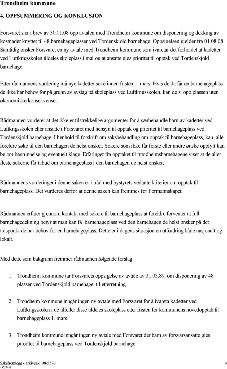 08. Samtidig ønsker Forsvaret en ny avtale med Trondheim kommune som ivaretar det forholdet at kadetter ved Luftkrigsskolen tildeles skoleplass i mai og at ansatte gies prioritet til opptak ved