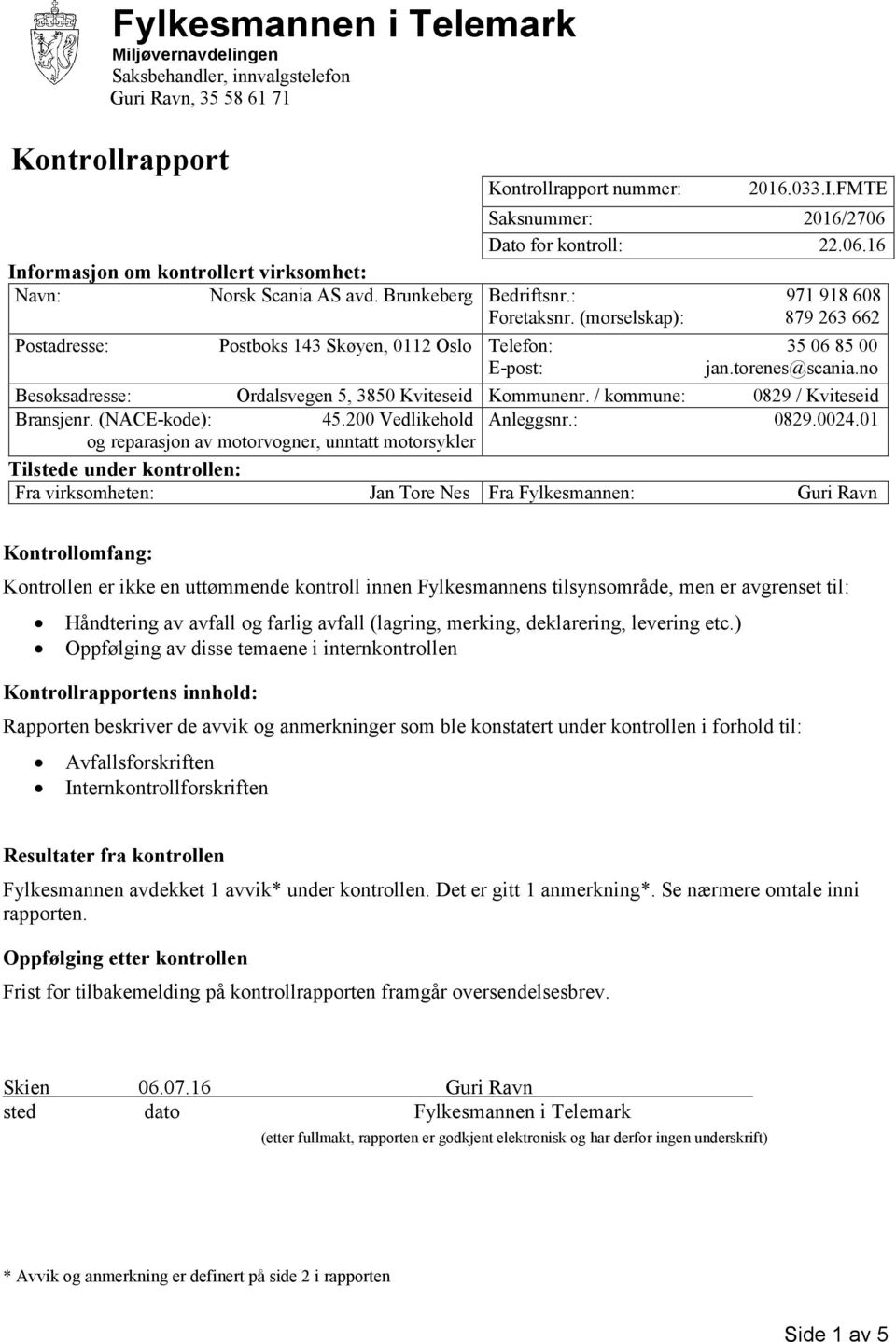 (morselskap): 879 263 662 Postadresse: Postboks 143 Skøyen, 0112 Oslo Telefon: 35 06 85 00 E-post: jan.torenes@scania.no Besøksadresse: Ordalsvegen 5, 3850 Kviteseid Kommunenr.