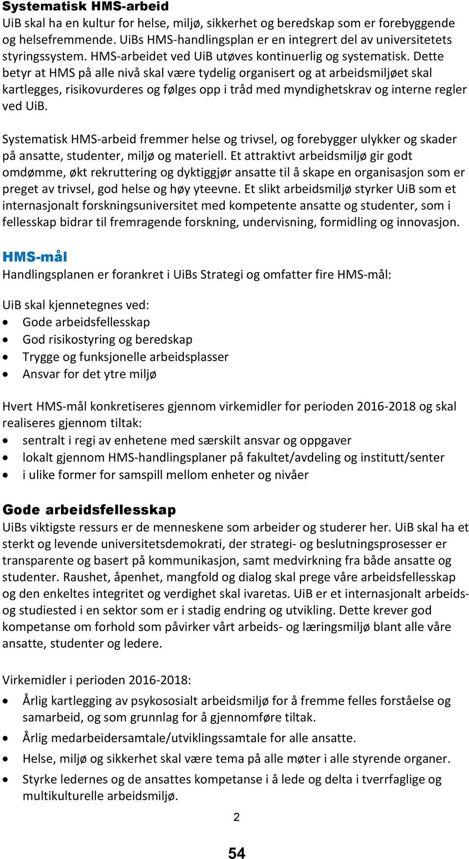 Dette betyr at HMS på alle nivå skal være tydelig organisert og at arbeidsmiljøet skal kartlegges, risikovurderes og følges opp i tråd med myndighetskrav og interne regler ved UiB.