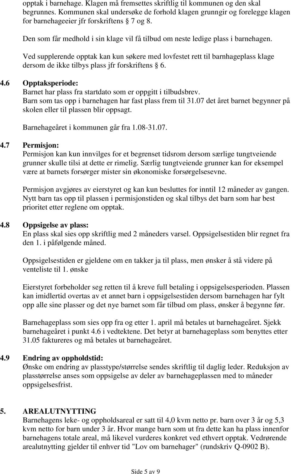 Ved supplerende opptak kan kun søkere med lovfestet rett til barnhageplass klage dersom de ikke tilbys plass jfr forskriftens 6. 4.