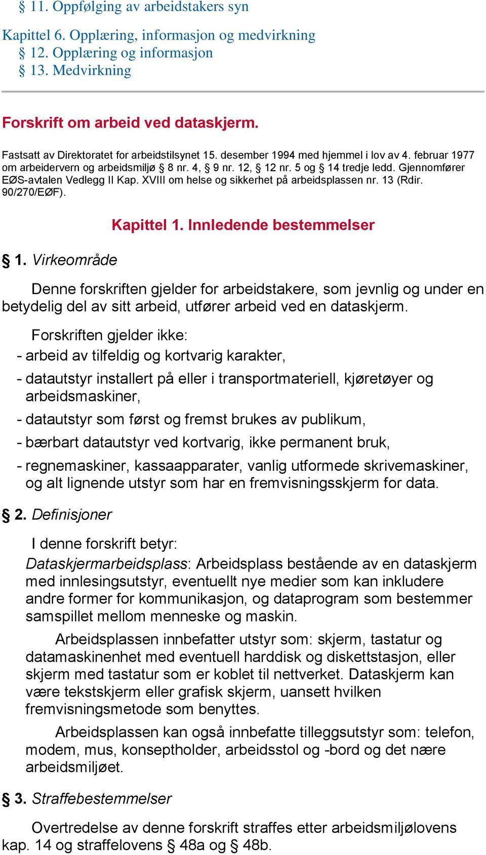 Gjennomfører EØS-avtalen Vedlegg II Kap. XVIII om helse og sikkerhet på arbeidsplassen nr. 13 (Rdir. 90/270/EØF). 1. Virkeområde Kapittel 1.