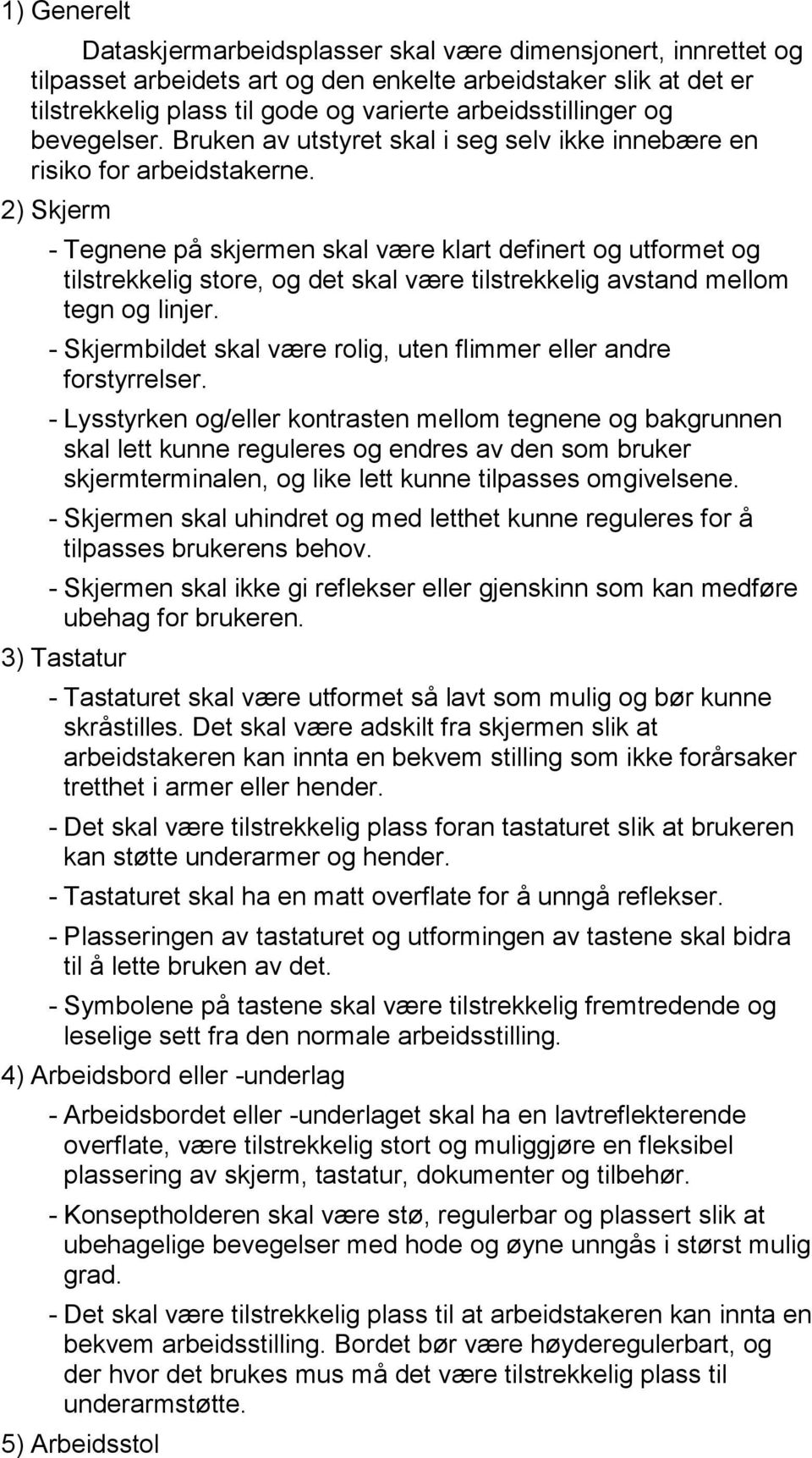 2) Skjerm - Tegnene på skjermen skal være klart definert og utformet og tilstrekkelig store, og det skal være tilstrekkelig avstand mellom tegn og linjer.