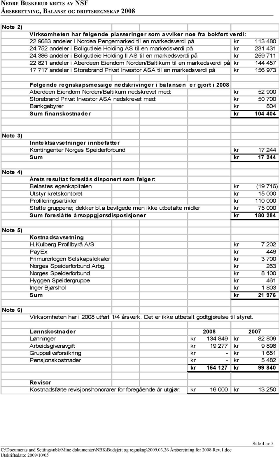 386 andeler i Boligutleie Holding II AS til en markedsverdi på kr 259 711 22 821 andeler i Aberdeen Eiendom Norden/Baltikum til en markedsverdi på kr 144 457 17 717 andeler i Storebrand Privat