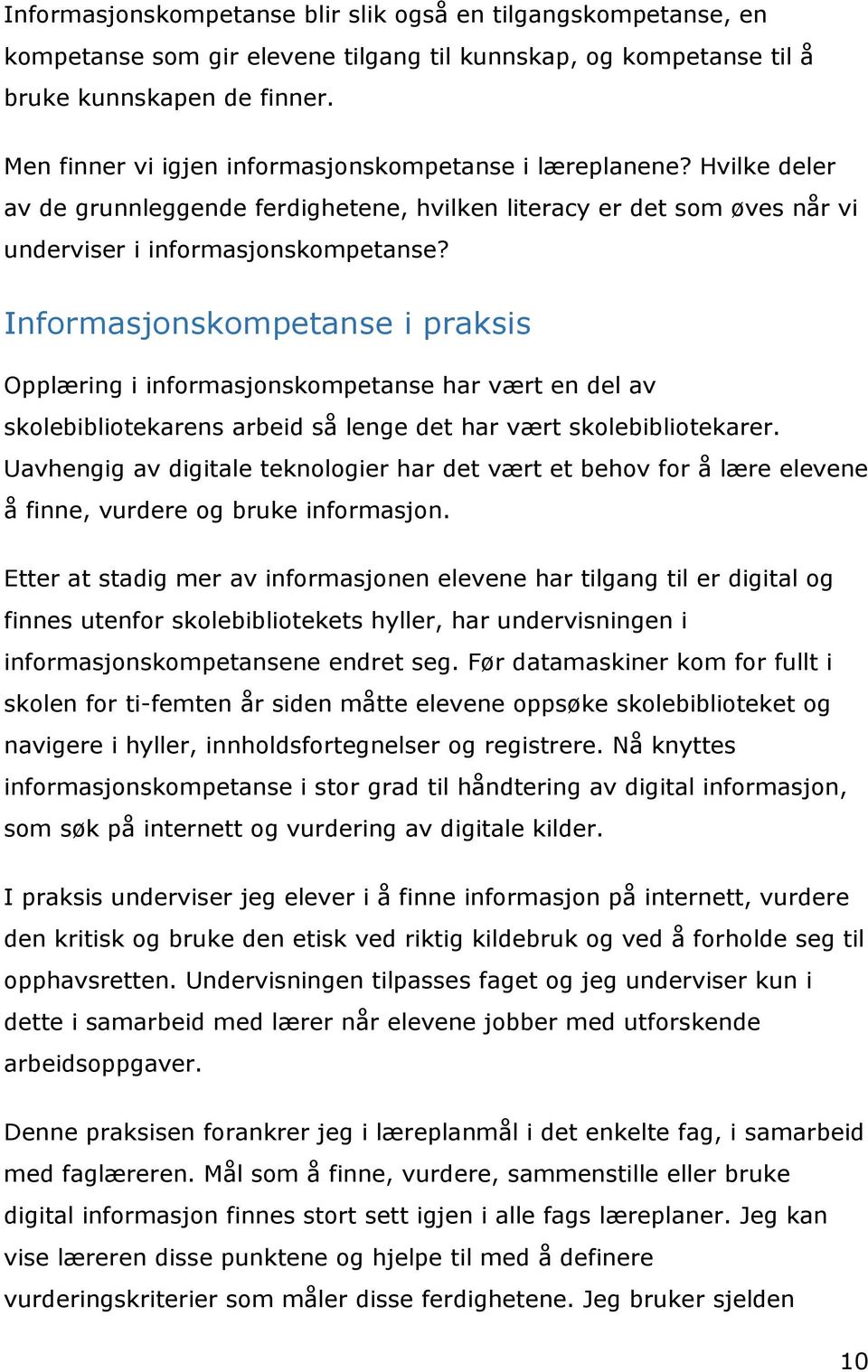 Informasjonskompetanse i praksis Opplæring i informasjonskompetanse har vært en del av skolebibliotekarens arbeid så lenge det har vært skolebibliotekarer.