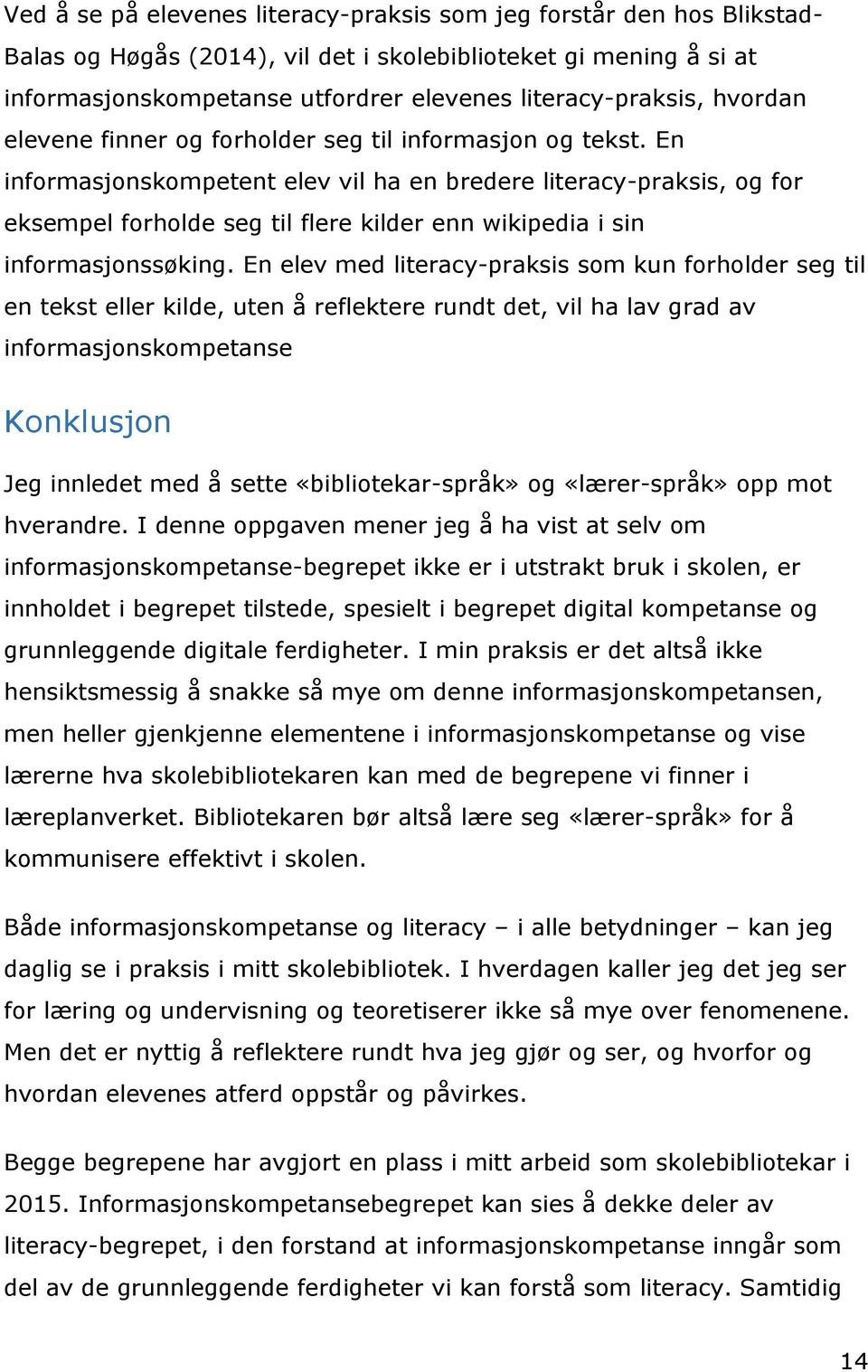 En informasjonskompetent elev vil ha en bredere literacy-praksis, og for eksempel forholde seg til flere kilder enn wikipedia i sin informasjonssøking.