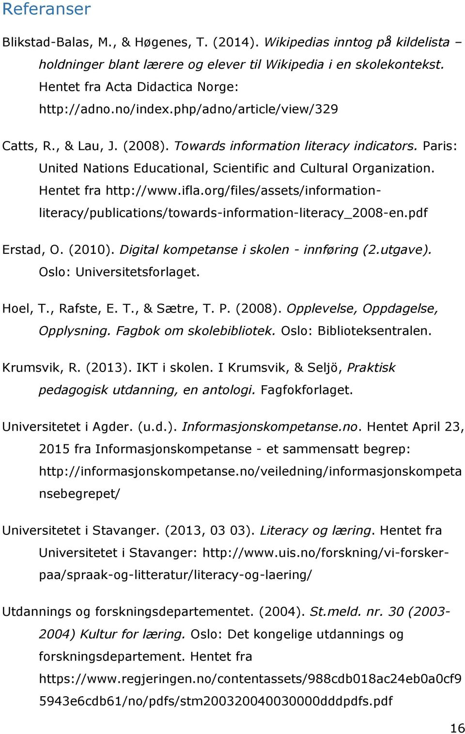 ifla.org/files/assets/informationliteracy/publications/towards-information-literacy_2008-en.pdf Erstad, O. (2010). Digital kompetanse i skolen - innføring (2.utgave). Oslo: Universitetsforlaget.
