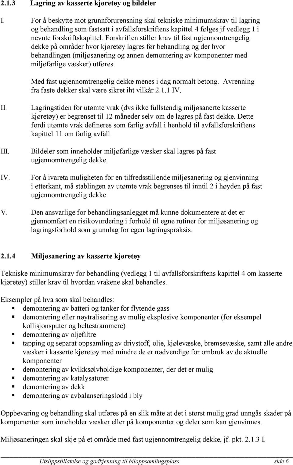 Forskriften stiller krav til fast ugjennomtrengelig dekke på områder hvor kjøretøy lagres før behandling og der hvor behandlingen (miljøsanering og annen demontering av komponenter med miljøfarlige