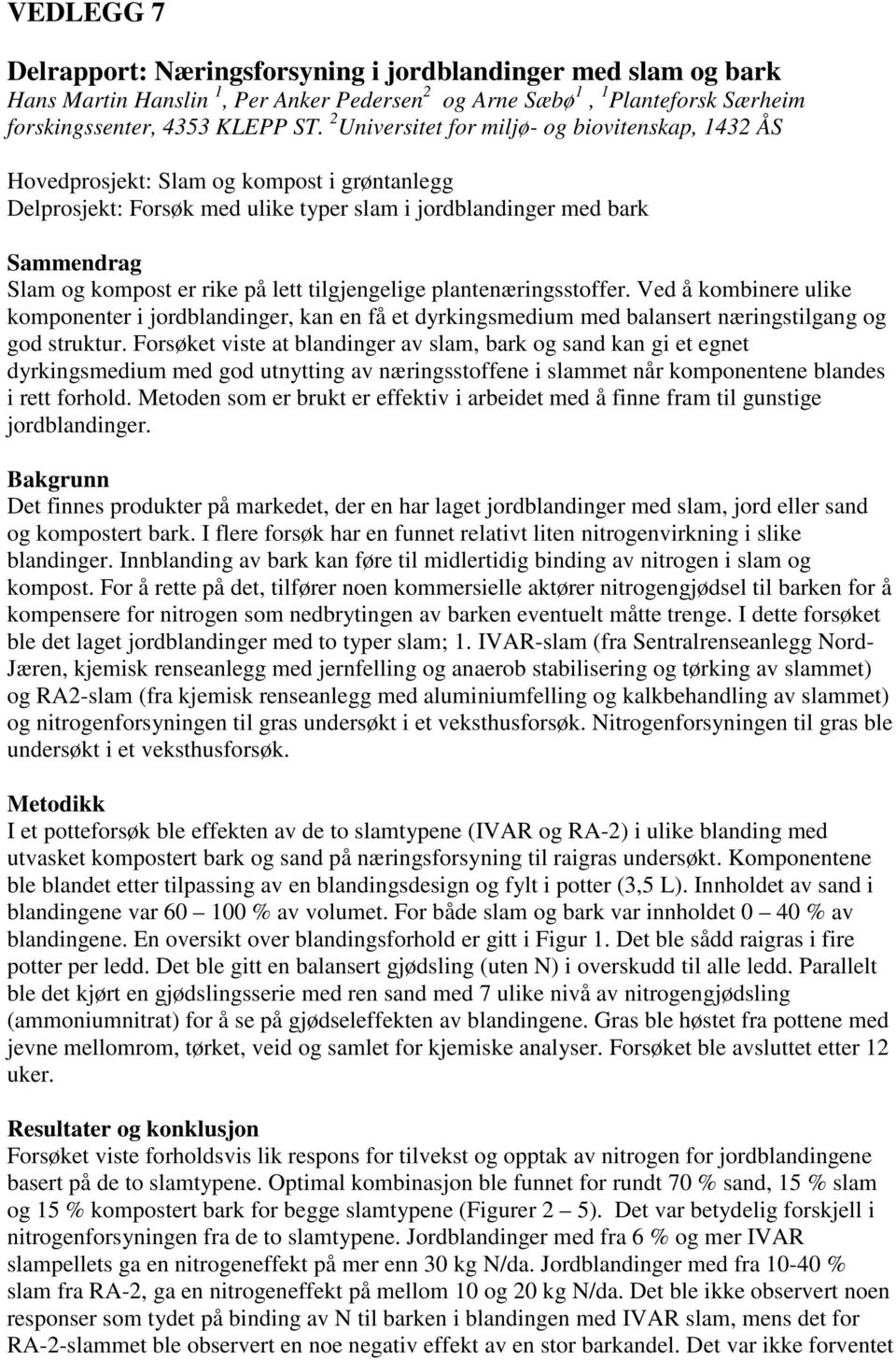 lett tilgjengelige plantenæringsstoffer. Ved å kombinere ulike komponenter i jordblandinger, kan en få et dyrkingsmedium med balansert næringstilgang og god struktur.