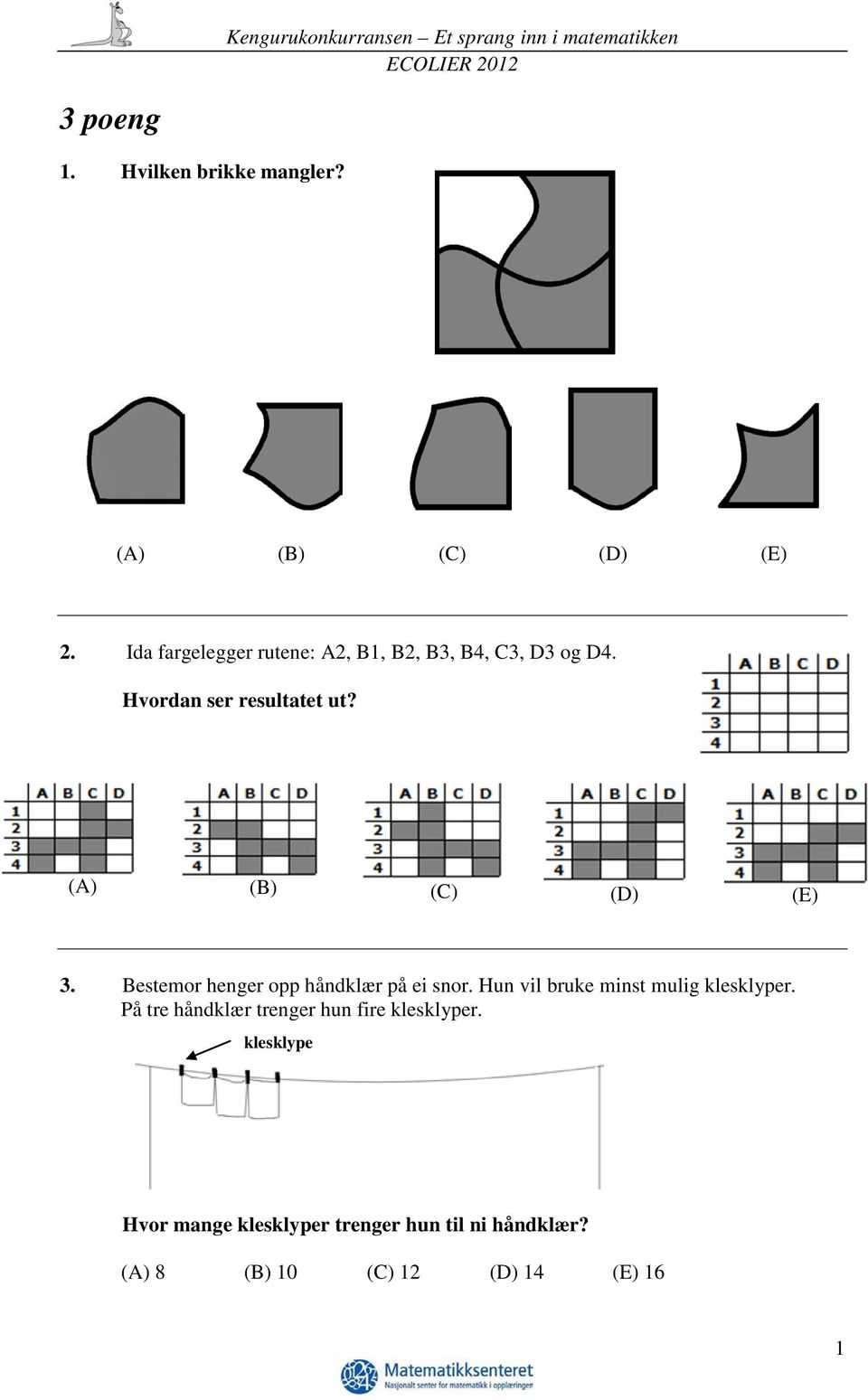 (A) (B) (C) (D) (E) 3. Bestemor henger opp håndklær på ei snor.