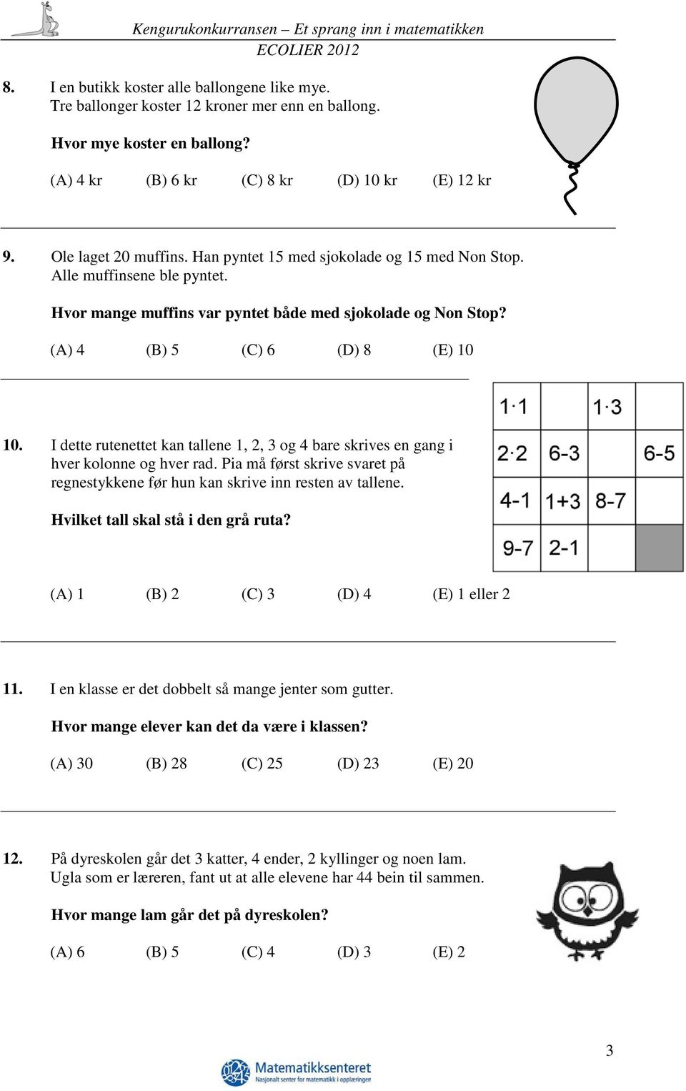 I dette rutenettet kan tallene 1, 2, 3 og 4 bare skrives en gang i hver kolonne og hver rad. Pia må først skrive svaret på regnestykkene før hun kan skrive inn resten av tallene.