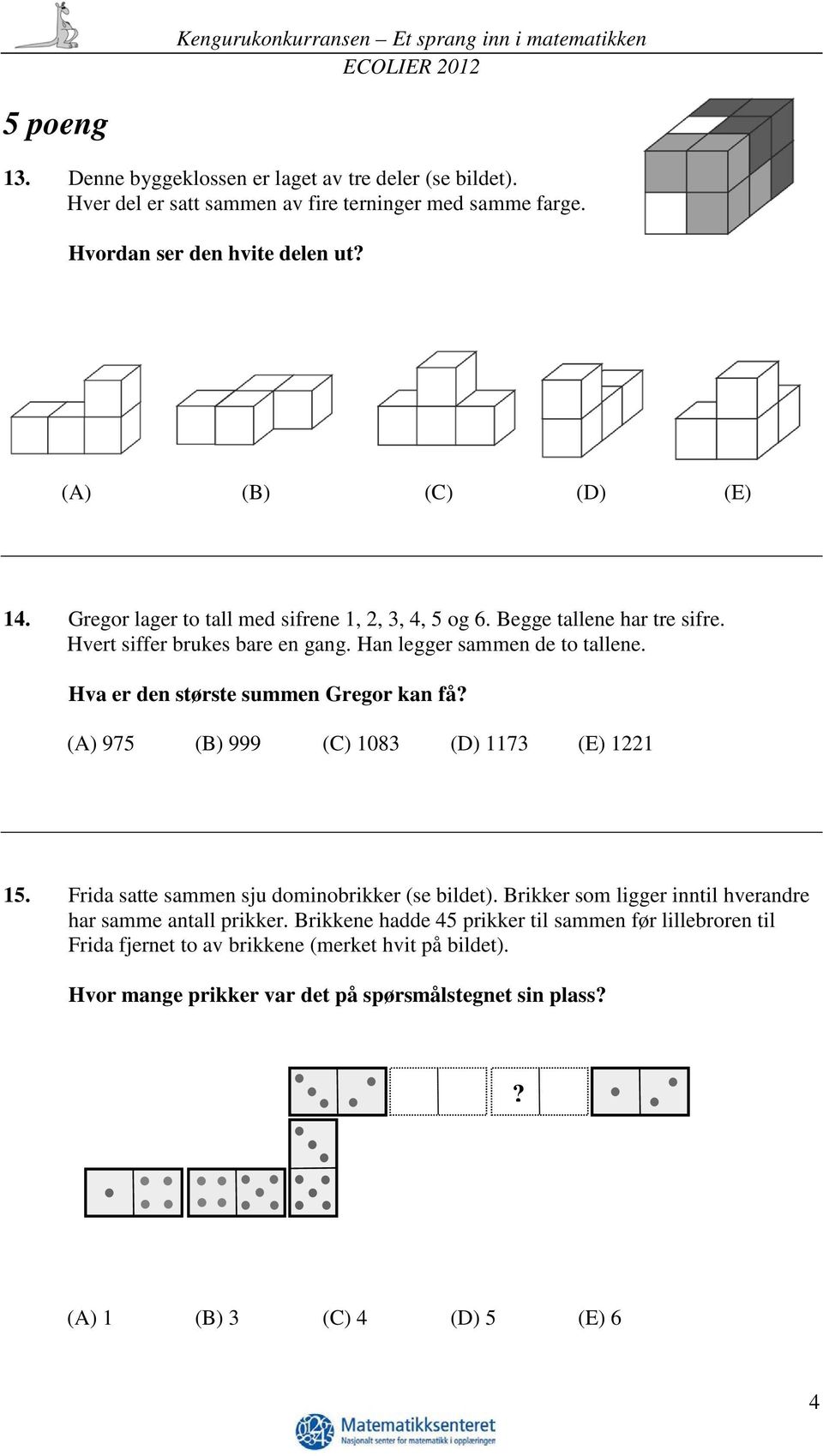Hva er den største summen Gregor kan få? (A) 975 (B) 999 (C) 1083 (D) 1173 (E) 1221 15. Frida satte sammen sju dominobrikker (se bildet).