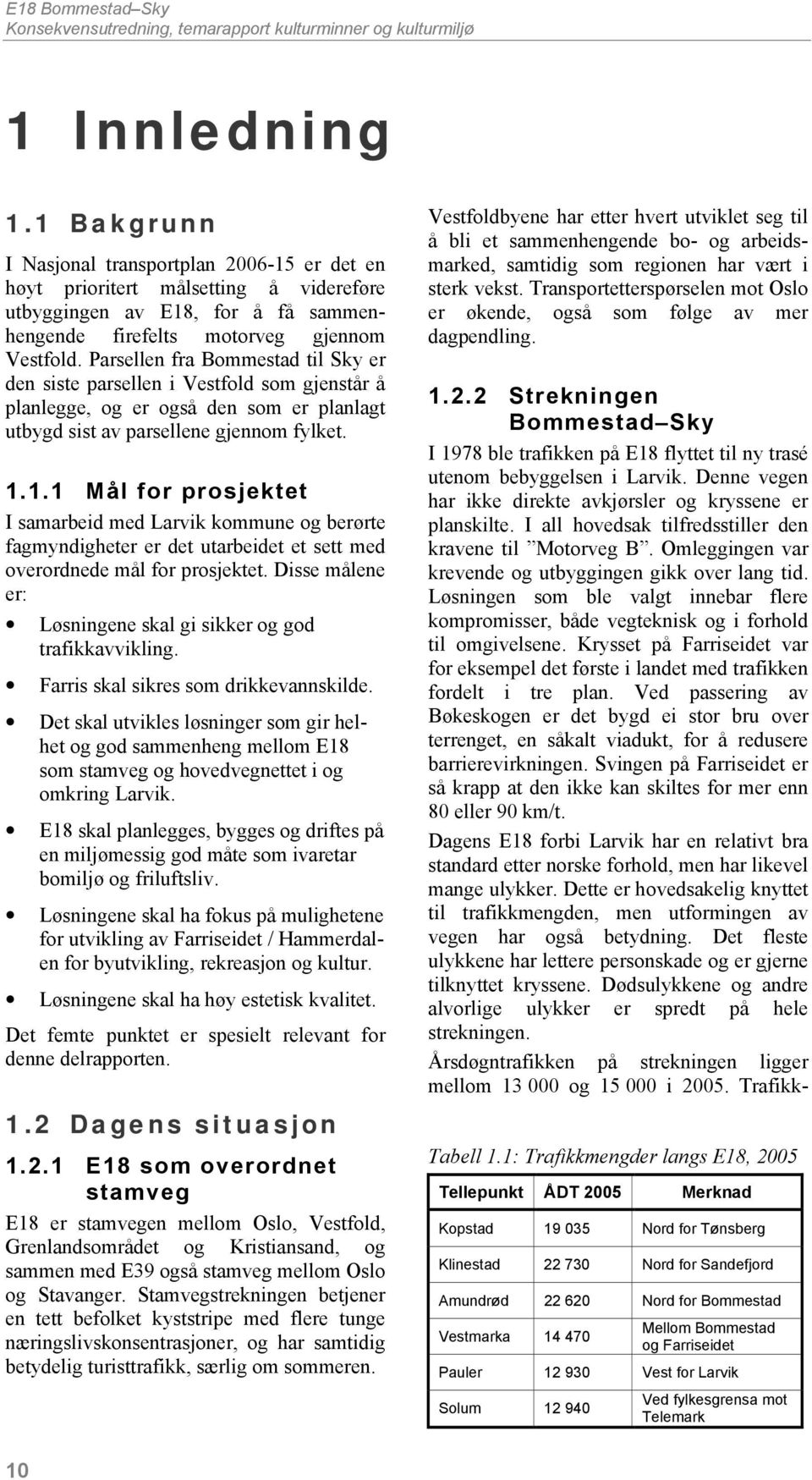 Parsellen fra Bommestad til Sky er den siste parsellen i Vestfold som gjenstår å planlegge, og er også den som er planlagt utbygd sist av parsellene gjennom fylket. 1.