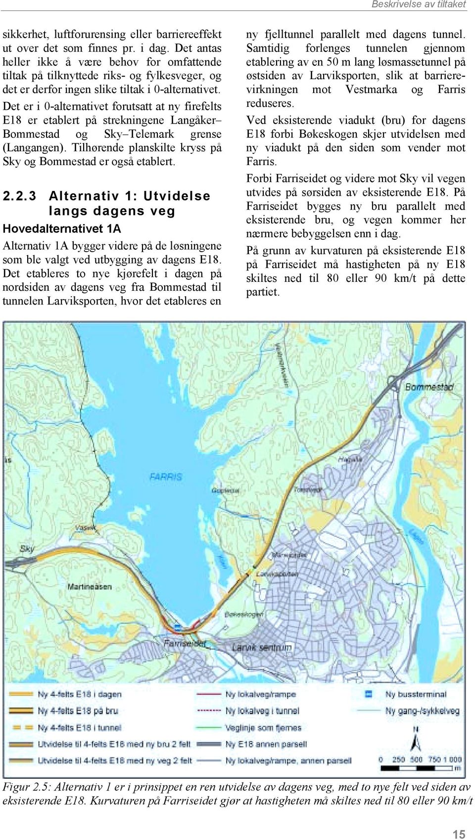 Det er i 0-alternativet forutsatt at ny firefelts E18 er etablert på strekningene Langåker Bommestad og Sky Telemark grense (Langangen).