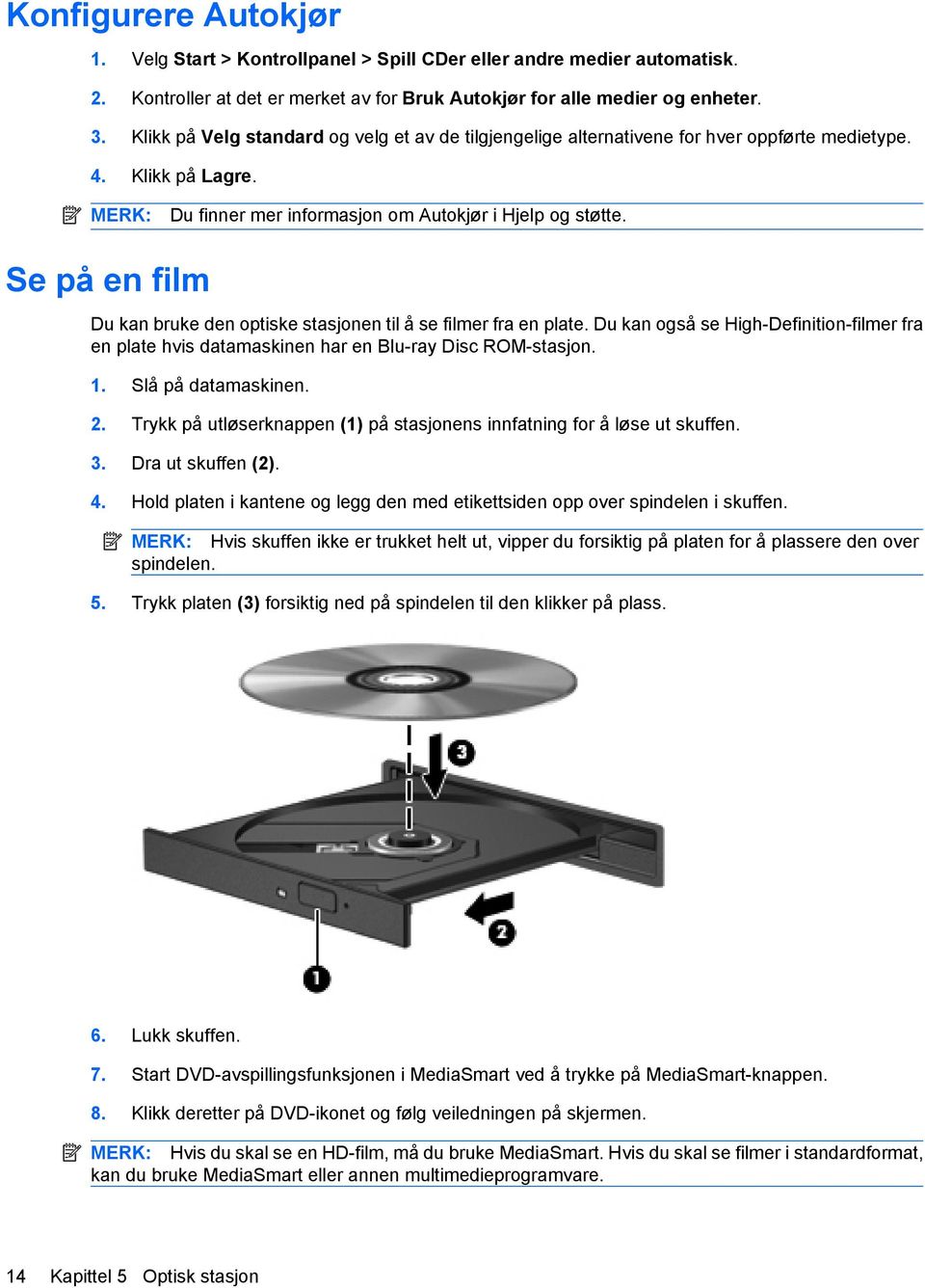 Se på en film Du kan bruke den optiske stasjonen til å se filmer fra en plate. Du kan også se High-Definition-filmer fra en plate hvis datamaskinen har en Blu-ray Disc ROM-stasjon. 1.
