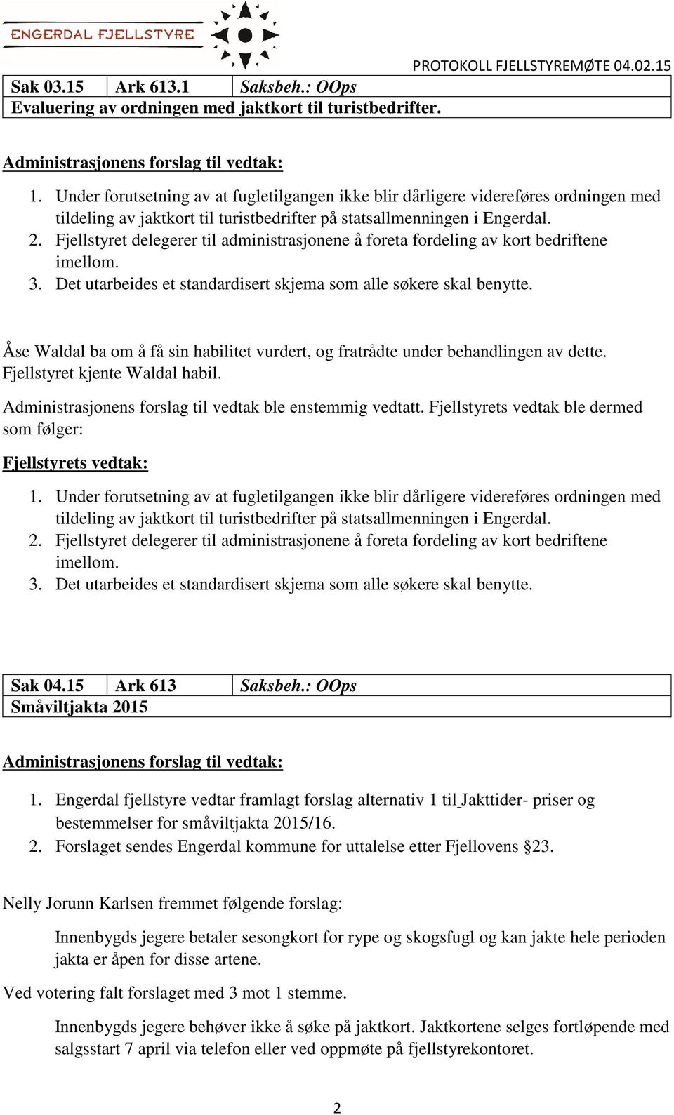 Fjellstyret delegerer til administrasjonene å foreta fordeling av kort bedriftene imellom. 3. Det utarbeides et standardisert skjema som alle søkere skal benytte.