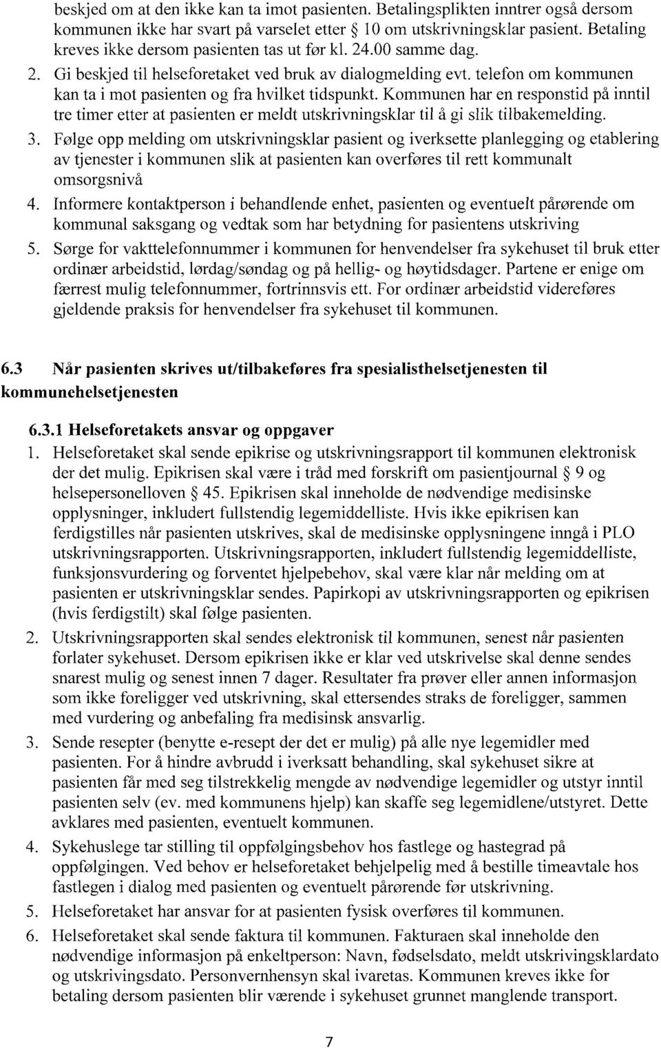 Kommunen har en responstid på inntil tre timer etter at pasienten er meldt utskrivningsklar til å gi slik tilbakemelding.