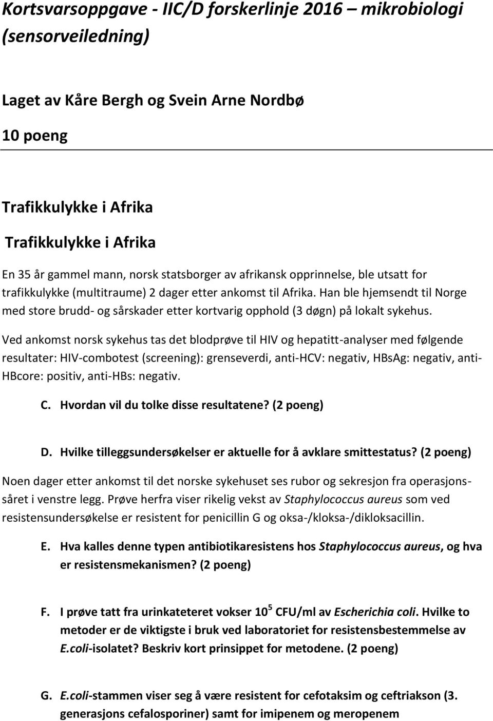 Han ble hjemsendt til Norge med store brudd- og sårskader etter kortvarig opphold (3 døgn) på lokalt sykehus.