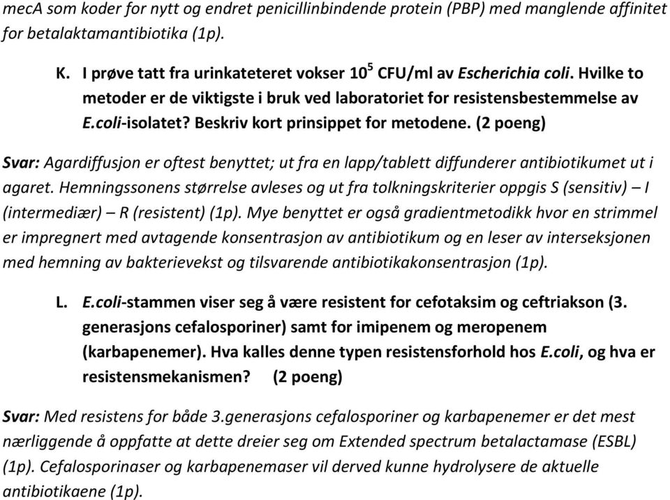 (2 poeng) Svar: Agardiffusjon er oftest benyttet; ut fra en lapp/tablett diffunderer antibiotikumet ut i agaret.